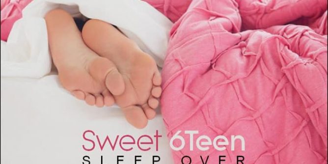 Sweet 6Teen Sleep Over