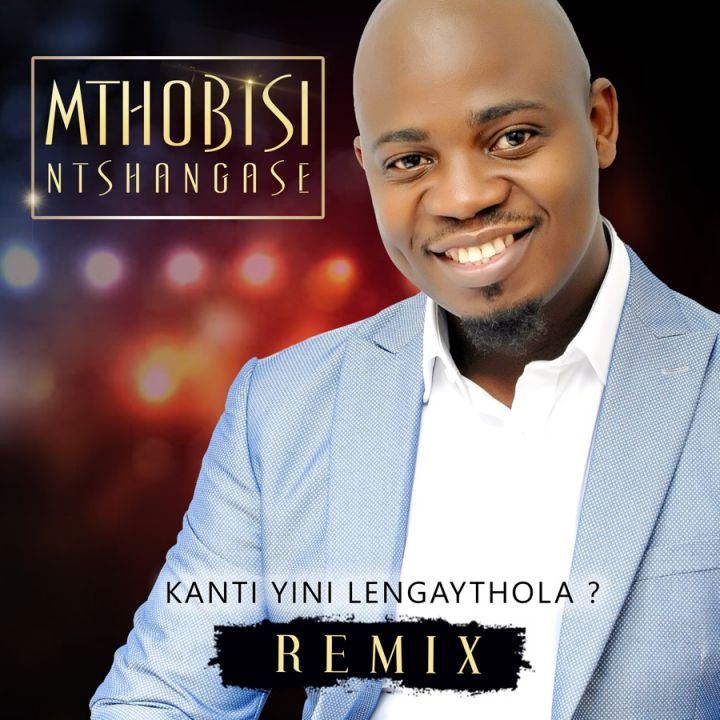 Mthobisi Ntshangase - Kanti Yini Lengaythola (Remix) - Single