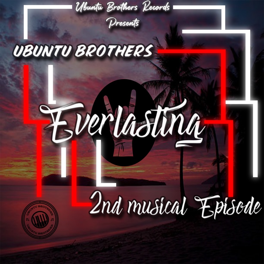 Ubuntu Brothers, Epic Soul ZA & Welle » Some Days Will Be Better » Everlasting - 2nd Musical Episode