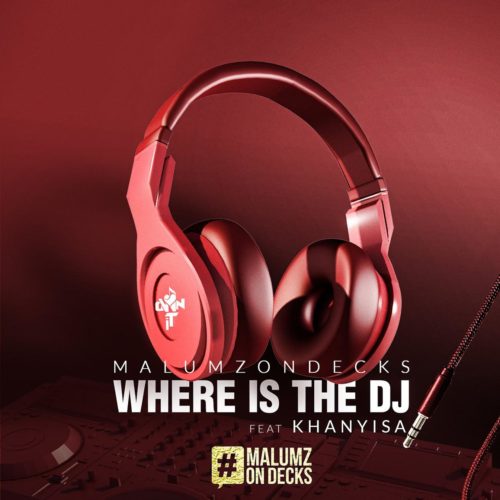 Malumz on Decks - Where Is the DJ ft. Khanyisa