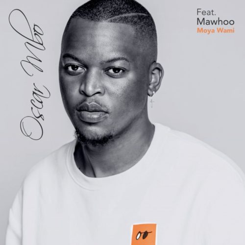 Oscar Mbo - Moya Wami ft. Mawhoo