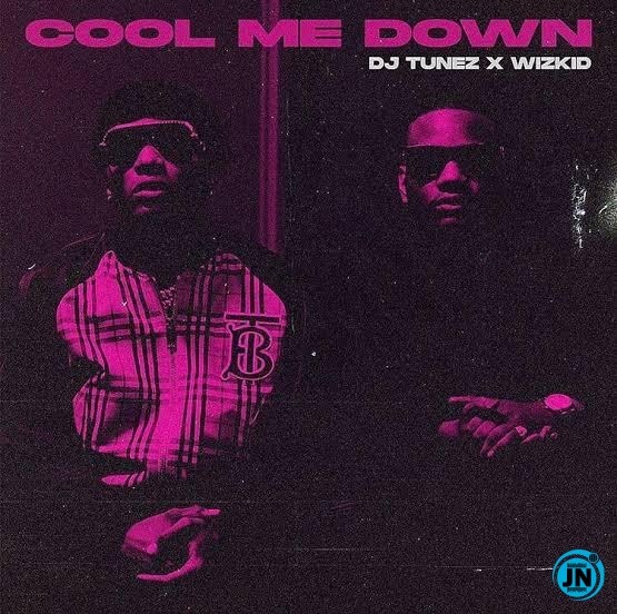 DJ Tunez ft. Wizkid – Cool Me Down