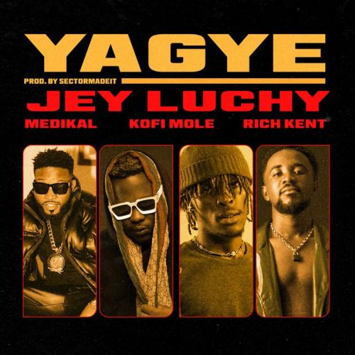 Jey Luchy - Yagye Ft. Rich Kent, Kofi Mole, Medikal