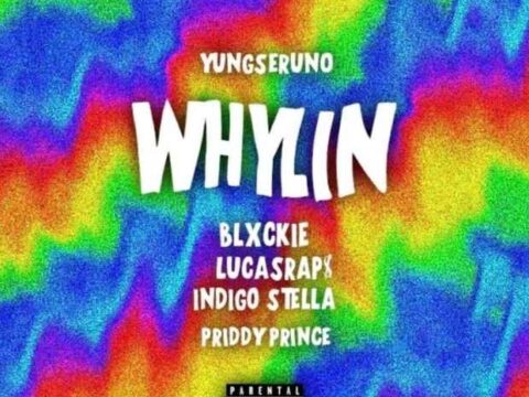 Yungseruno – Whylin ft. Blxckie, LucasRaps, Indigo Stella & Priddy Prince