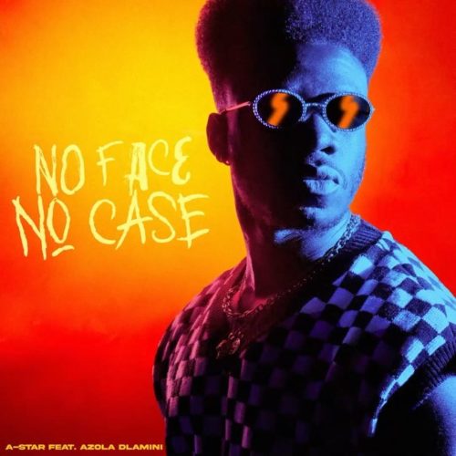 A-Star ft Azola Dlamini – No Face No Case Mp4