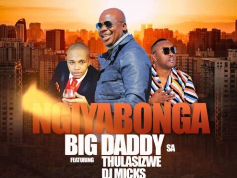 Big Daddy SA - Ngiyabonga Ft. Thulasizwe, DJ Micks
