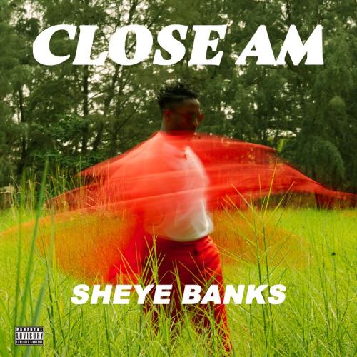 Sheye Banks - Close Am