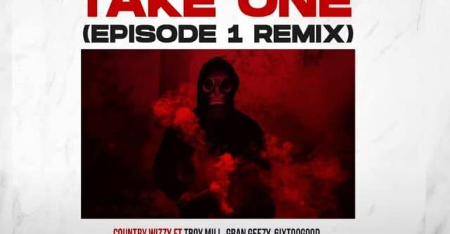 Country Wizzy Ft. TBoy Mill, Gran Geezy, Mapanch BmB, 6IXtooGood, 10k Degree, Hasheem - Take One (Remix)