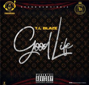 T.I Blaze - Good Life