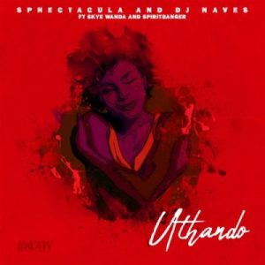 Sphectacula & DJ Naves ft Skye Wanda & Spirit Banger – Uthando